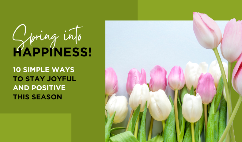 Spring Into Happiness: 10 Simple Ways to Stay Joyful and Positive This Season