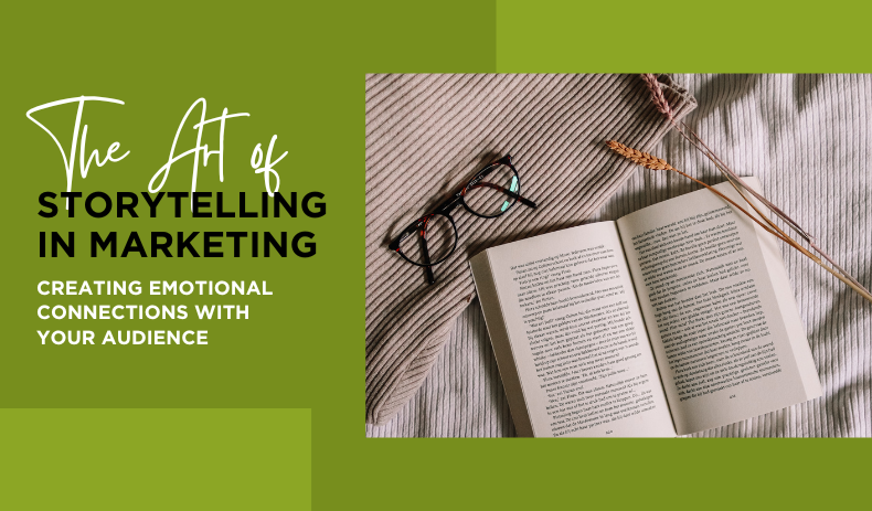The Art of Storytelling in Marketing: Creating Emotional Connections with Your Audience